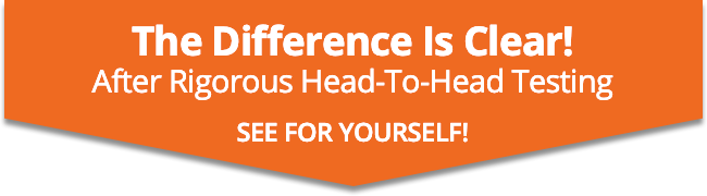 Down arrow with text reading, "The Difference Is Clear! After Rigorous Head-To-Head Testing - See For Yourself!"
